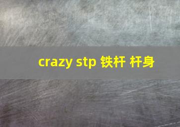 crazy stp 铁杆 杆身